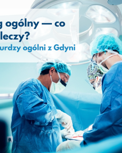 Jakie choroby leczy chirurg ogólny?